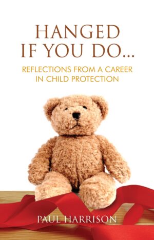 Hanged If You Do...: Reflections from a Career in Child Protection