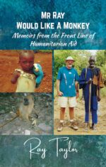 Mr Ray Would Like a Monkey: Memoirs from the Front Line of Humanitarian Aid